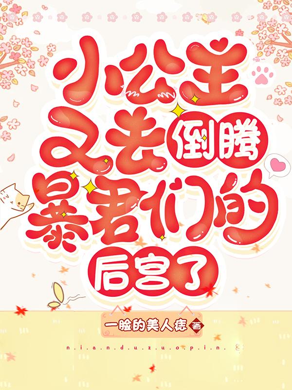 小公主又去倒腾暴君们的后宫了